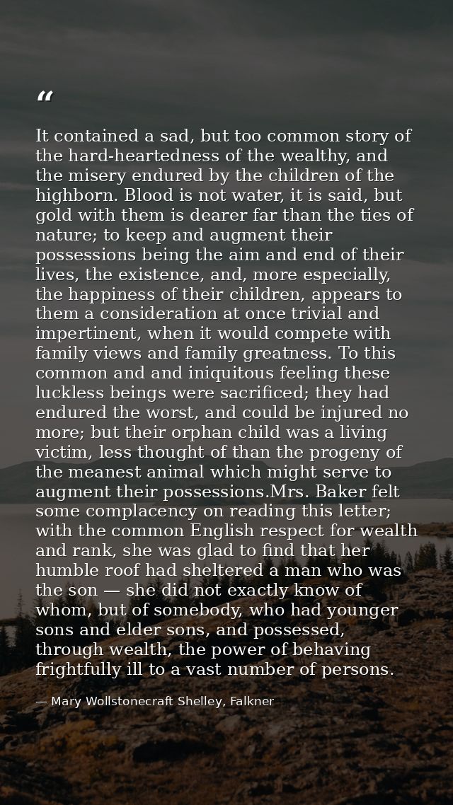 It contained a sad, but too common story of the hard-heartedness of the wealthy, and the misery endured by the children  — Mary Wollstonecraft Shelley, Falkner