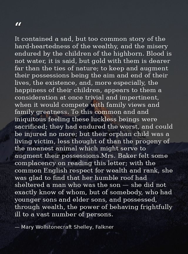 It contained a sad, but too common story of the hard-heartedness of the wealthy, and the misery endured by the children  — Mary Wollstonecraft Shelley, Falkner