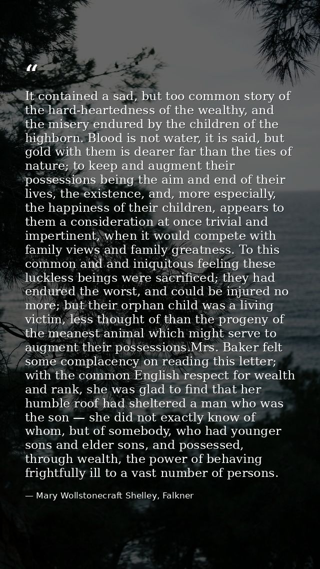 It contained a sad, but too common story of the hard-heartedness of the wealthy, and the misery endured by the children  — Mary Wollstonecraft Shelley, Falkner