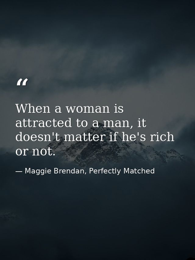 When a woman is attracted to a man, it doesn't matter if he's rich or not. — Maggie Brendan, Perfectly Matched