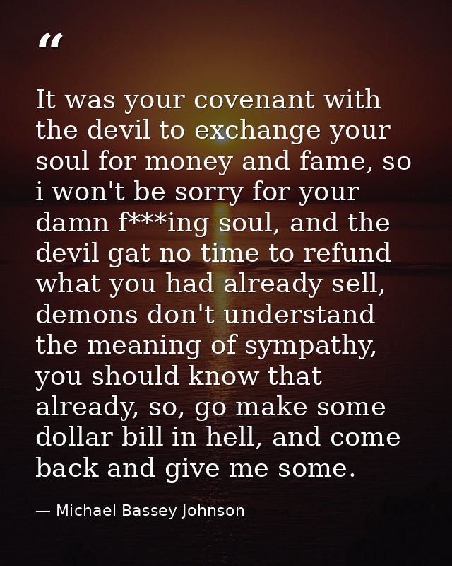 It was your covenant with the devil to exchange your soul for money and fame, so i won't be sorry for your damn f***ing  — Michael Bassey Johnson