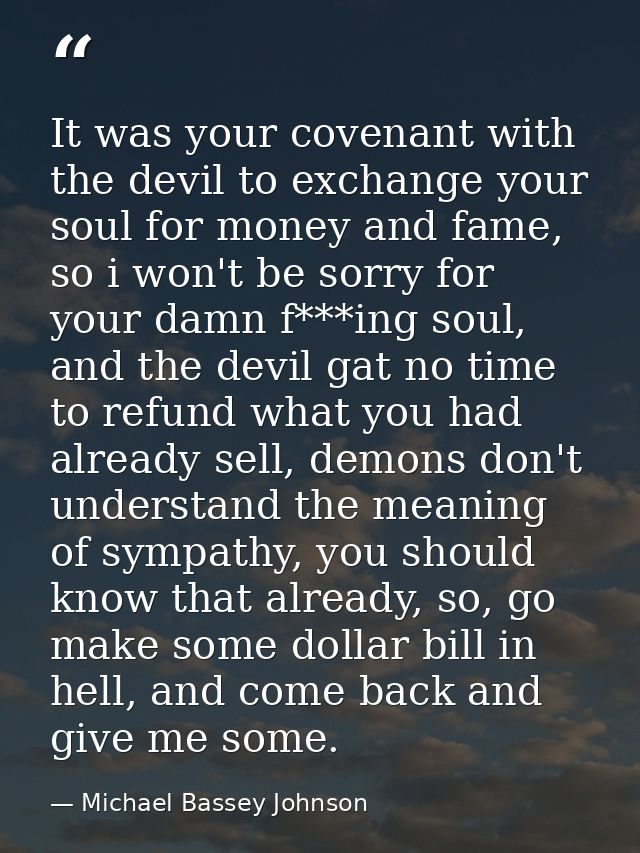 It was your covenant with the devil to exchange your soul for money and fame, so i won't be sorry for your damn f***ing  — Michael Bassey Johnson