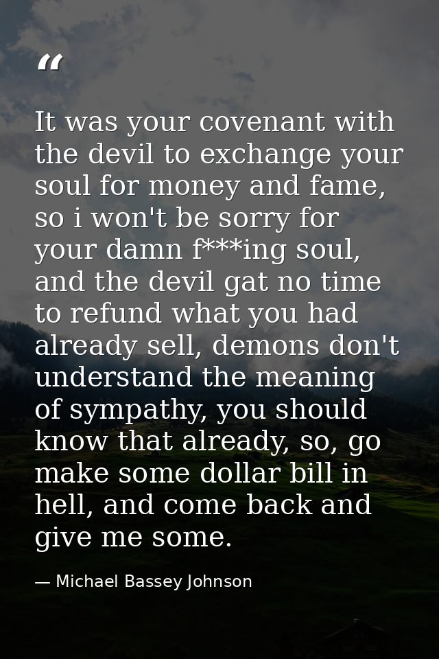 It was your covenant with the devil to exchange your soul for money and fame, so i won't be sorry for your damn f***ing  — Michael Bassey Johnson