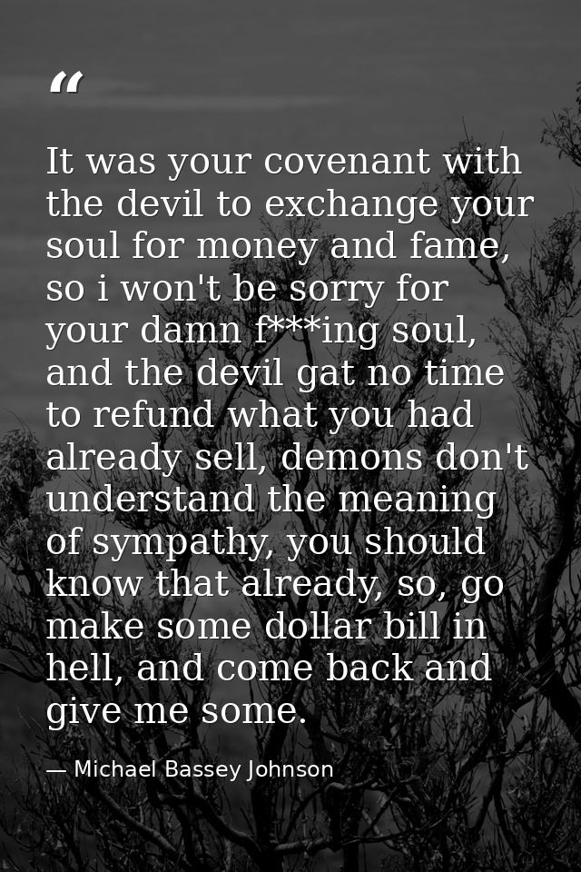 It was your covenant with the devil to exchange your soul for money and fame, so i won't be sorry for your damn f***ing  — Michael Bassey Johnson