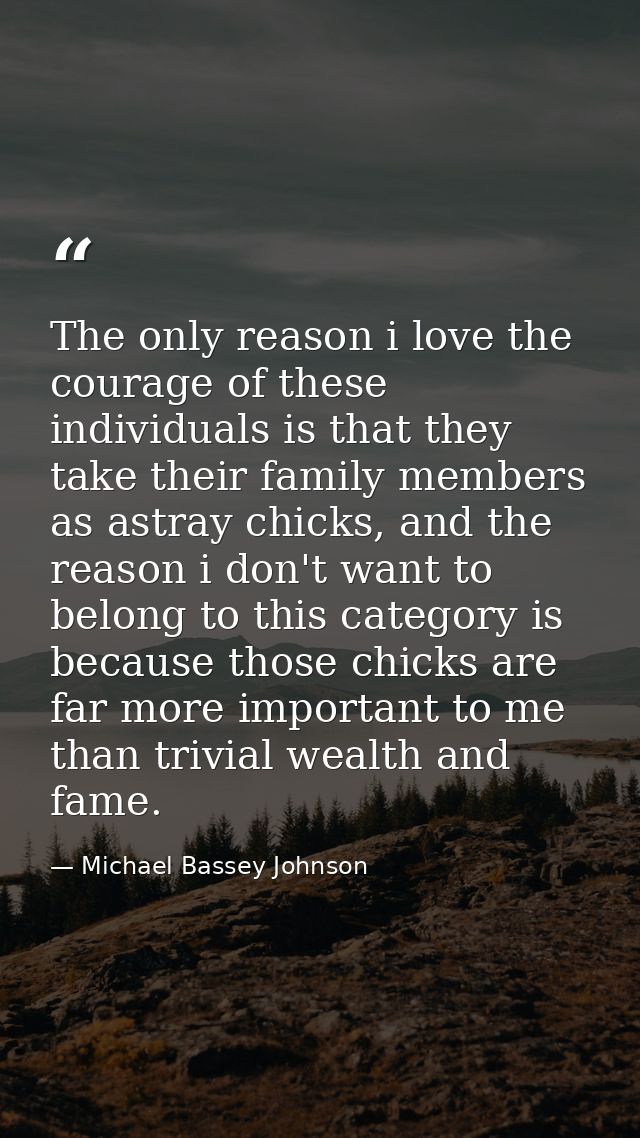 The only reason i love the courage of these individuals is that they take their family members as astray chicks, and the — Michael Bassey Johnson