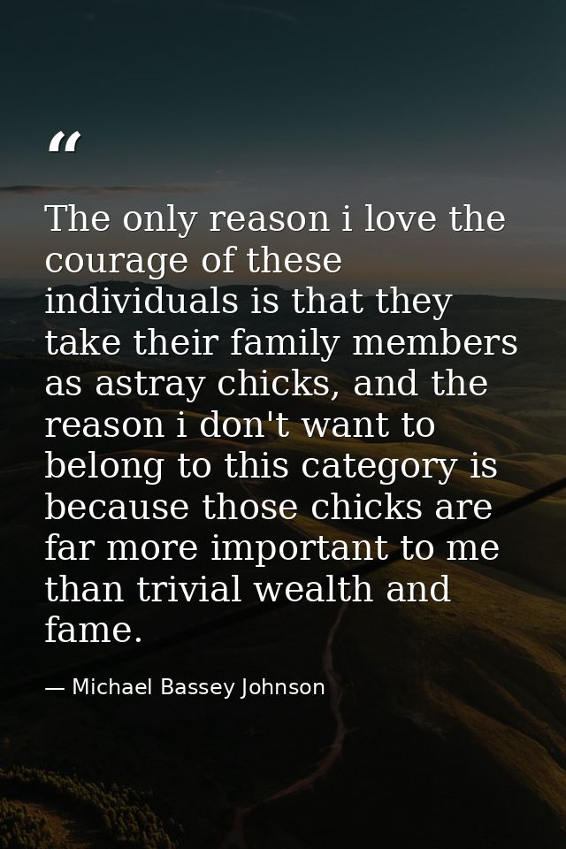 The only reason i love the courage of these individuals is that they take their family members as astray chicks, and the — Michael Bassey Johnson