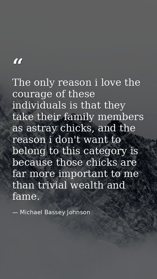 The only reason i love the courage of these individuals is that they take their family members as astray chicks, and the — Michael Bassey Johnson