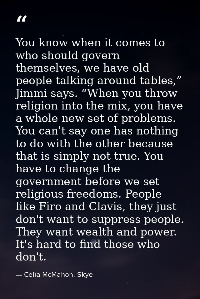 You know when it comes to who should govern themselves, we have old people talking around tables,” Jimmi says. “When you — Celia McMahon, Skye