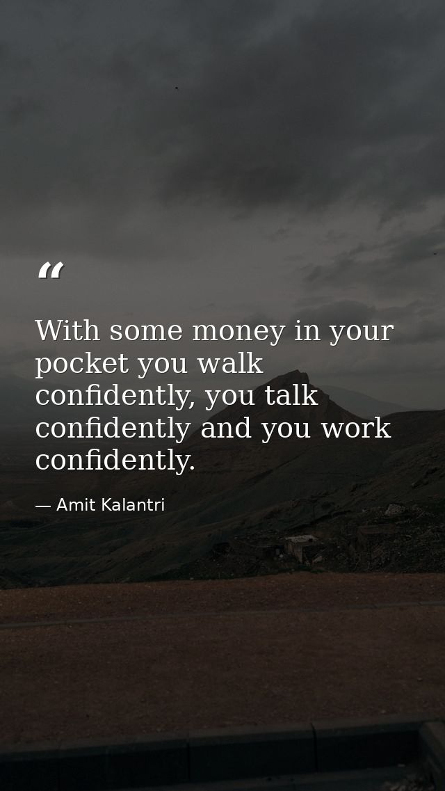 With some money in your pocket you walk confidently, you talk confidently and you work confidently. — Amit Kalantri