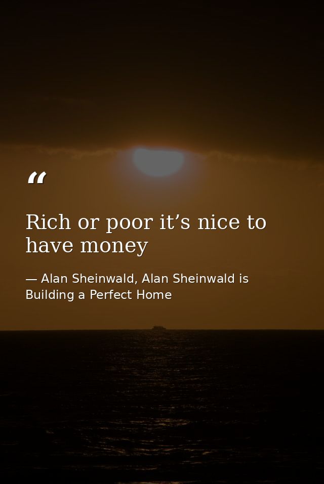 Rich or poor it’s nice to have money — Alan Sheinwald, Alan Sheinwald is Building a Perfect Home