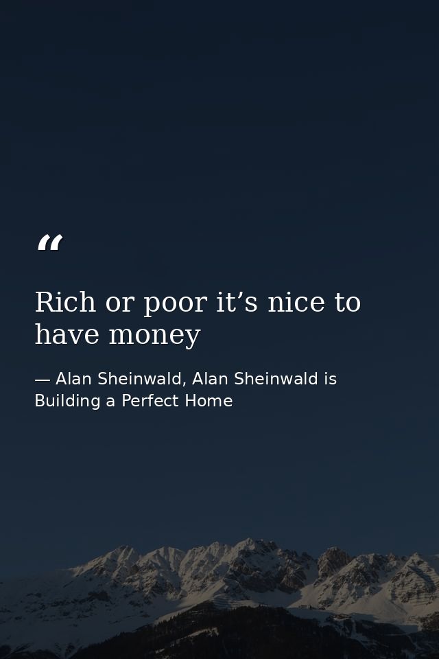 Rich or poor it’s nice to have money — Alan Sheinwald, Alan Sheinwald is Building a Perfect Home