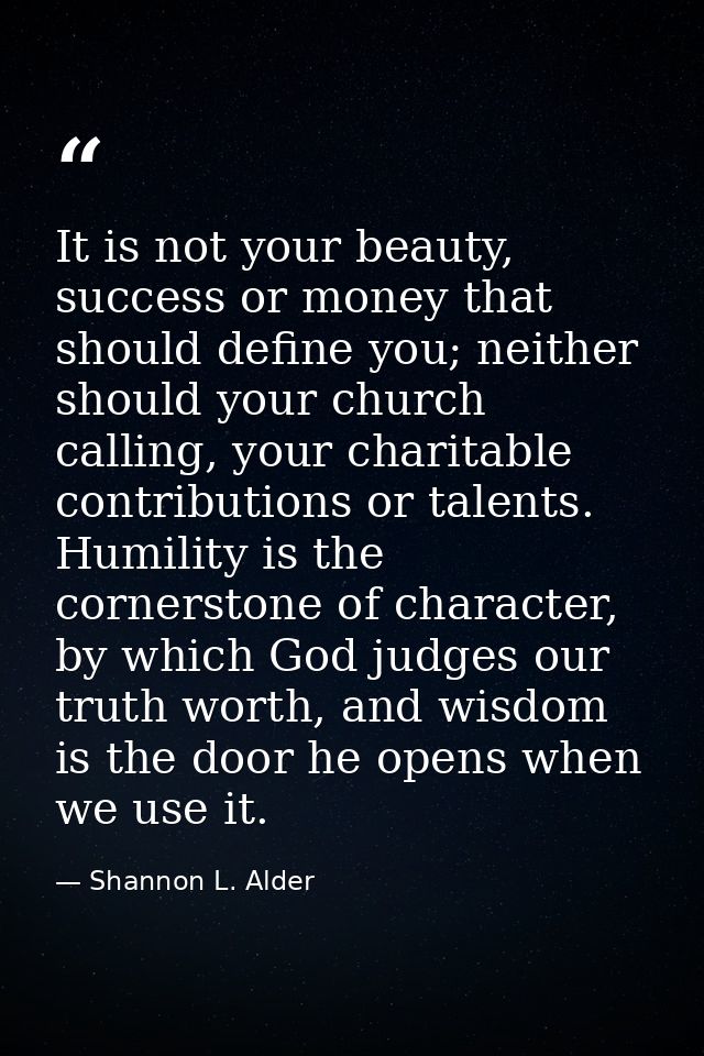 It is not your beauty, success or money that should define you; neither should your church calling, your charitable cont — Shannon L. Alder