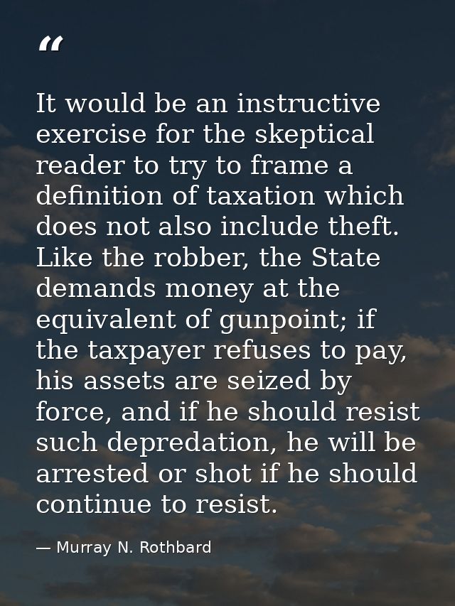It would be an instructive exercise for the skeptical reader to try to frame a definition of taxation which does not als — Murray N. Rothbard