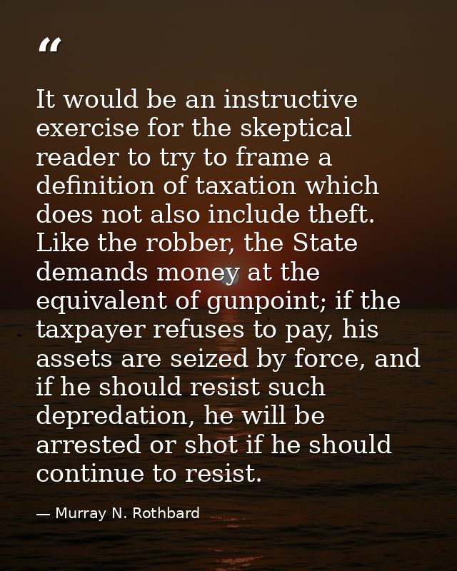 It would be an instructive exercise for the skeptical reader to try to frame a definition of taxation which does not als — Murray N. Rothbard