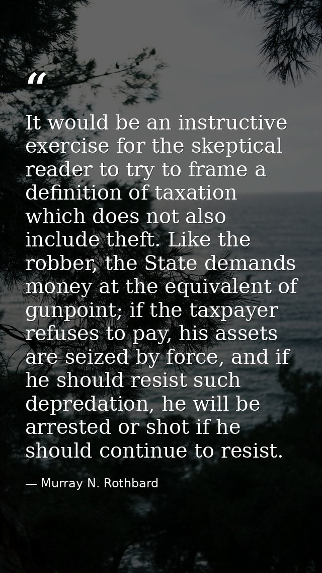 It would be an instructive exercise for the skeptical reader to try to frame a definition of taxation which does not als — Murray N. Rothbard