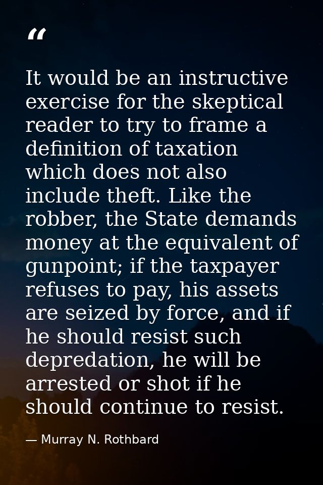 It would be an instructive exercise for the skeptical reader to try to frame a definition of taxation which does not als — Murray N. Rothbard
