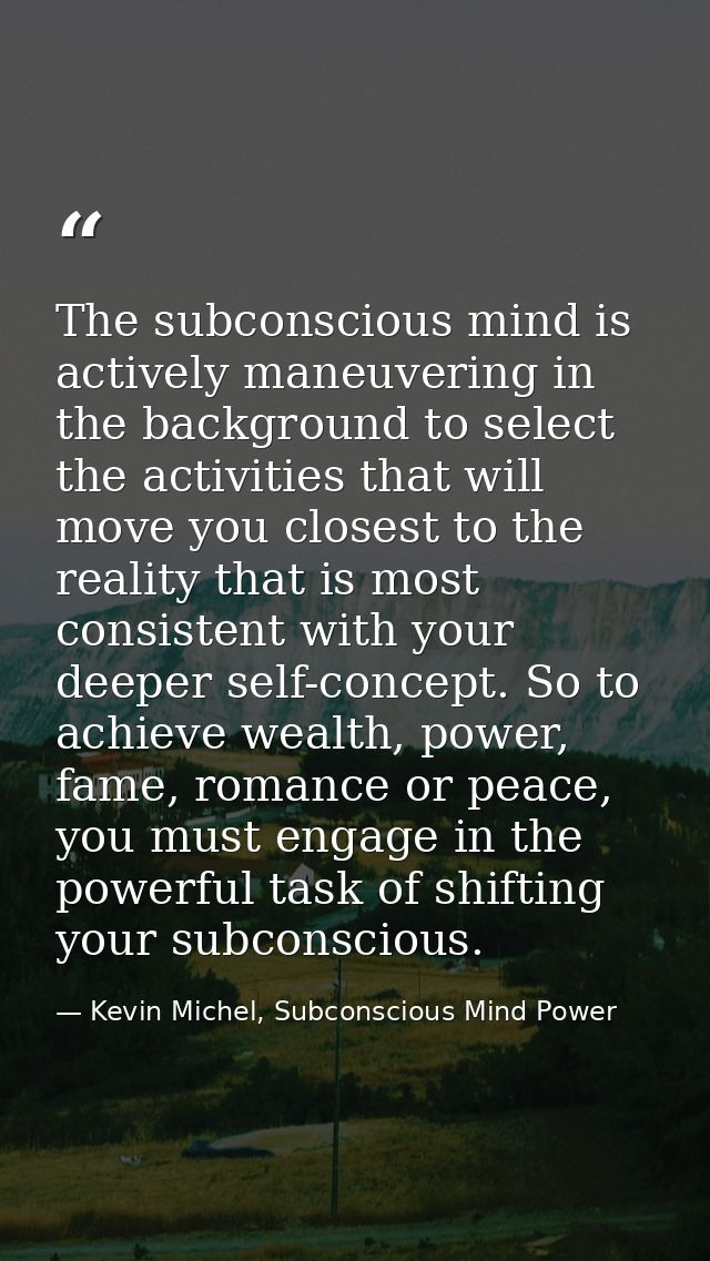 The subconscious mind is actively maneuvering in the background to select the activities that will move you closest to t — Kevin Michel, Subconscious Mind Power
