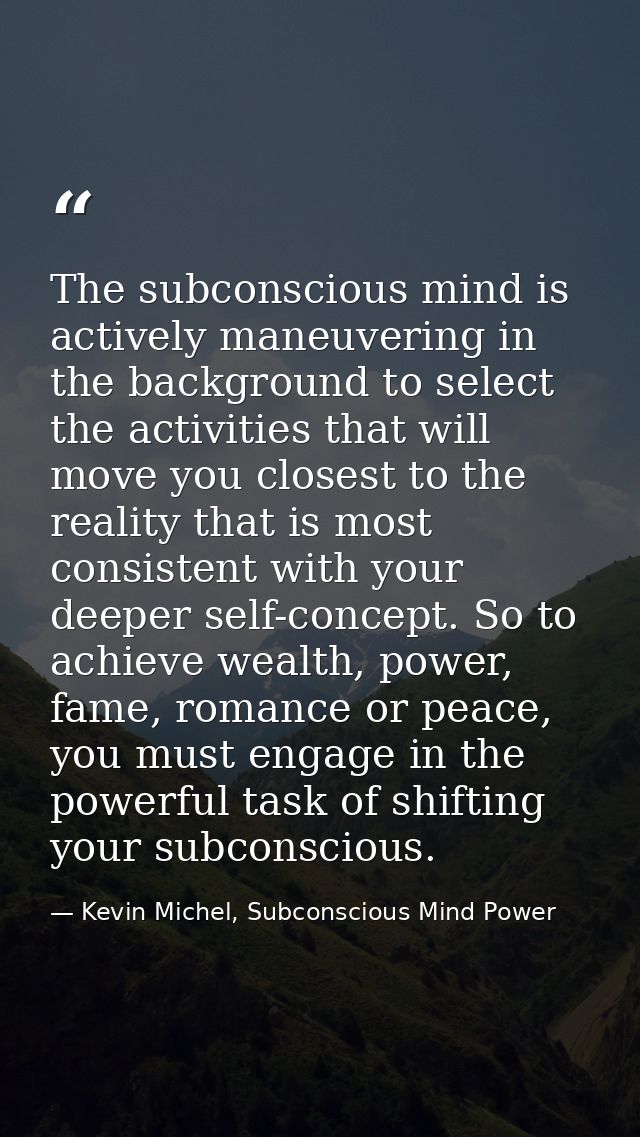 The subconscious mind is actively maneuvering in the background to select the activities that will move you closest to t — Kevin Michel, Subconscious Mind Power