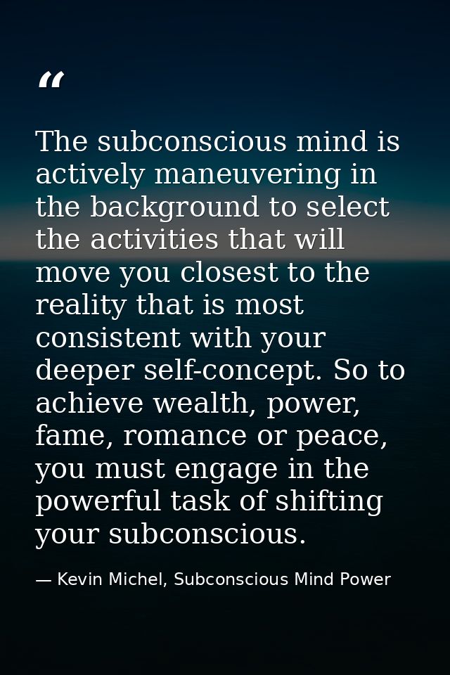 The subconscious mind is actively maneuvering in the background to select the activities that will move you closest to t — Kevin Michel, Subconscious Mind Power