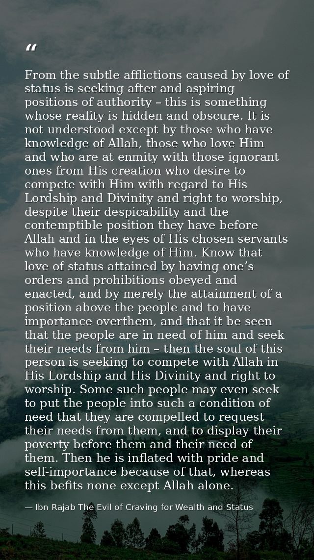 From the subtle afflictions caused by love of status is seeking after and aspiring positions of authority – this is some — Ibn Rajab The Evil of Craving for Wealth and Status