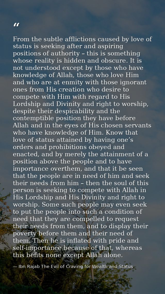 From the subtle afflictions caused by love of status is seeking after and aspiring positions of authority – this is some — Ibn Rajab The Evil of Craving for Wealth and Status