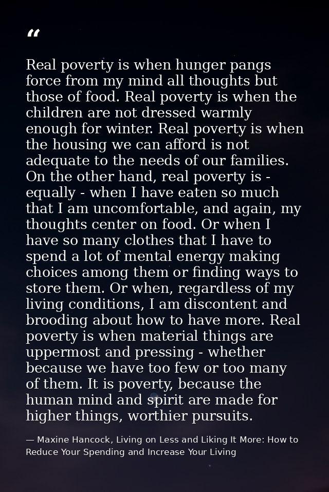 Real poverty is when hunger pangs force from my mind all thoughts but those of food. Real poverty is when the children a — Maxine Hancock, Living on Less and Liking It More: How to Reduce Your Spending and Increase Your Living