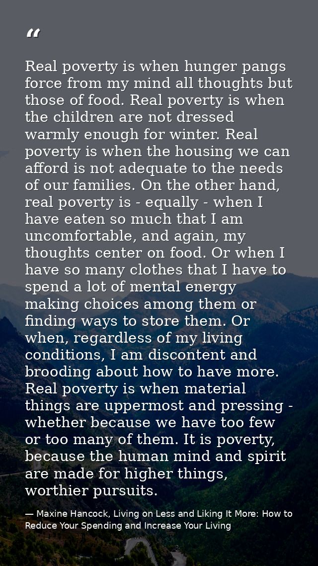 Real poverty is when hunger pangs force from my mind all thoughts but those of food. Real poverty is when the children a — Maxine Hancock, Living on Less and Liking It More: How to Reduce Your Spending and Increase Your Living