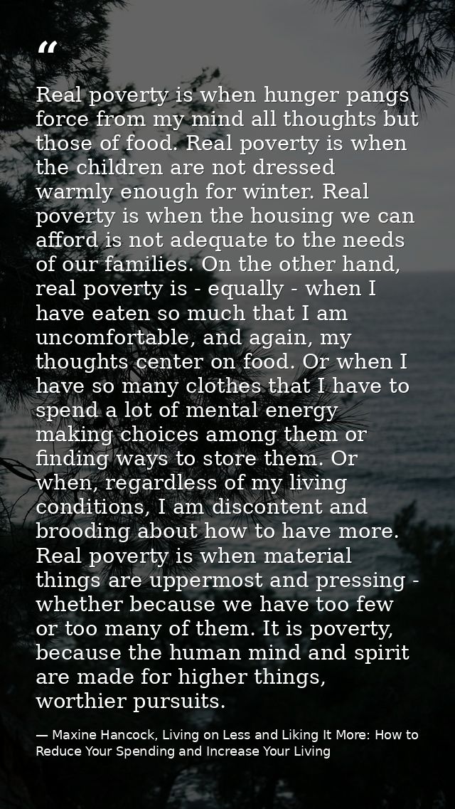 Real poverty is when hunger pangs force from my mind all thoughts but those of food. Real poverty is when the children a — Maxine Hancock, Living on Less and Liking It More: How to Reduce Your Spending and Increase Your Living