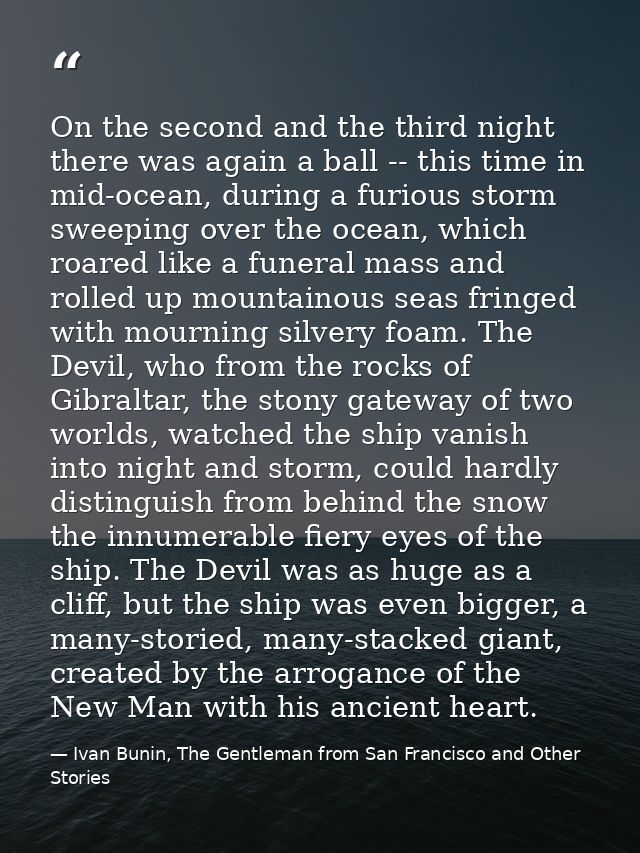 On the second and the third night there was again a ball -- this time in mid-ocean, during a furious storm sweeping over — Ivan Bunin, The Gentleman from San Francisco and Other Stories