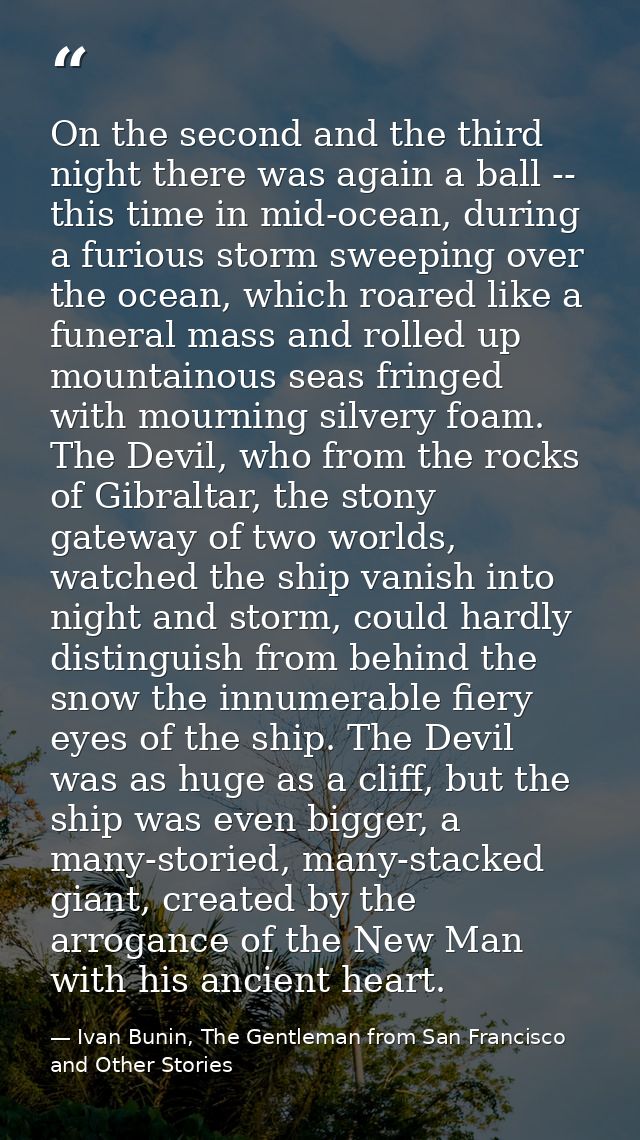 On the second and the third night there was again a ball -- this time in mid-ocean, during a furious storm sweeping over — Ivan Bunin, The Gentleman from San Francisco and Other Stories