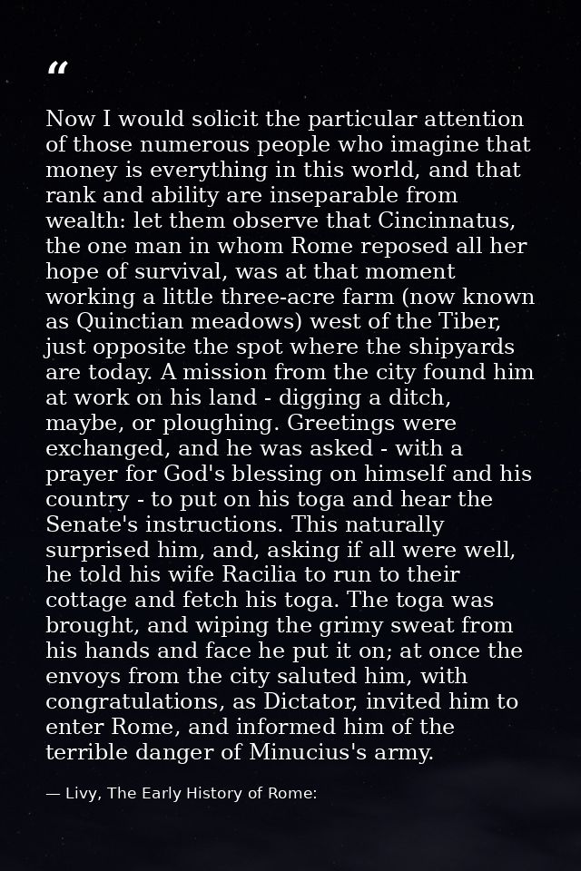 Now I would solicit the particular attention of those numerous people who imagine that money is everything in this world — Livy, The Early History of Rome: