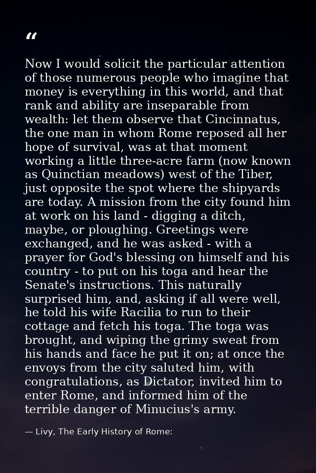 Now I would solicit the particular attention of those numerous people who imagine that money is everything in this world — Livy, The Early History of Rome:
