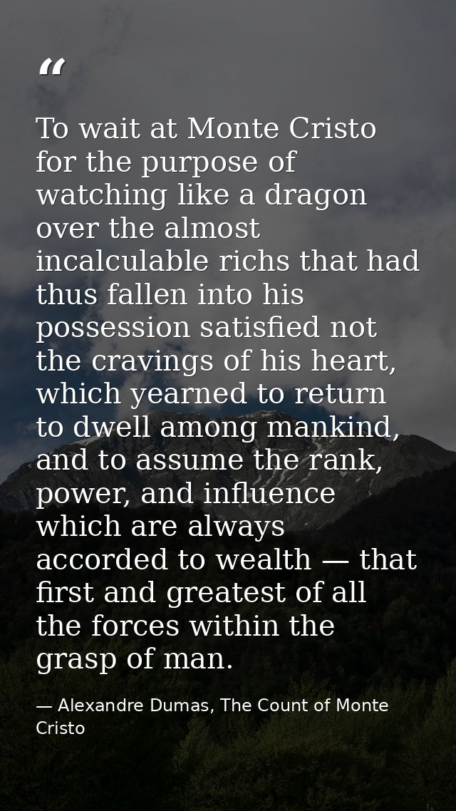 To wait at Monte Cristo for the purpose of watching like a dragon over the almost incalculable richs that had thus falle — Alexandre Dumas, The Count of Monte Cristo