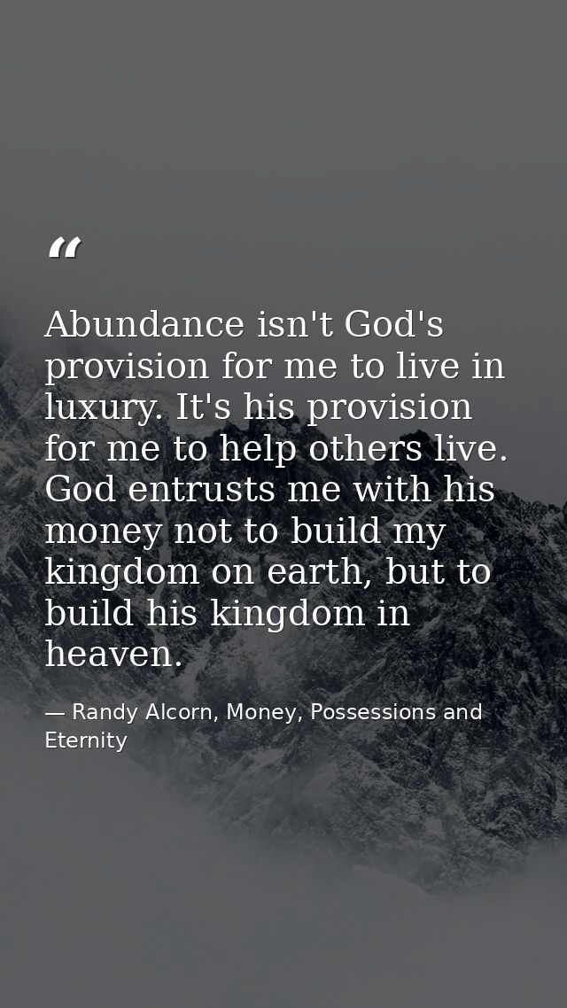 Abundance isn't God's provision for me to live in luxury. It's his provision for me to help others live. God entrusts me — Randy Alcorn, Money, Possessions and Eternity