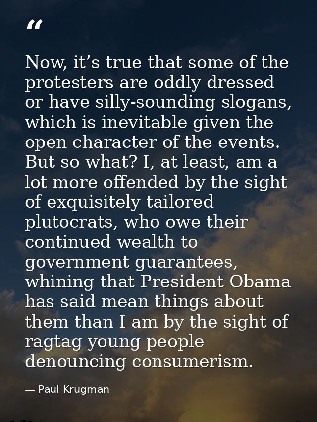 Now, it’s true that some of the protesters are oddly dressed or have silly-sounding slogans, which is inevitable given t — Paul Krugman