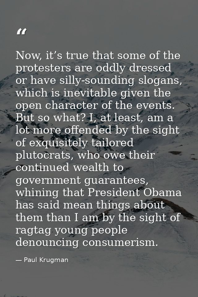 Now, it’s true that some of the protesters are oddly dressed or have silly-sounding slogans, which is inevitable given t — Paul Krugman