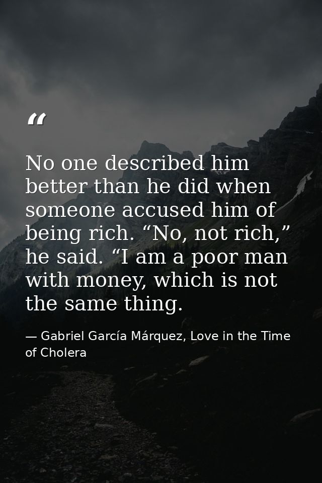 No one described him better than he did when someone accused him of being rich. “No, not rich,” he said. “I am a poor ma — Gabriel García Márquez, Love in the Time of Cholera