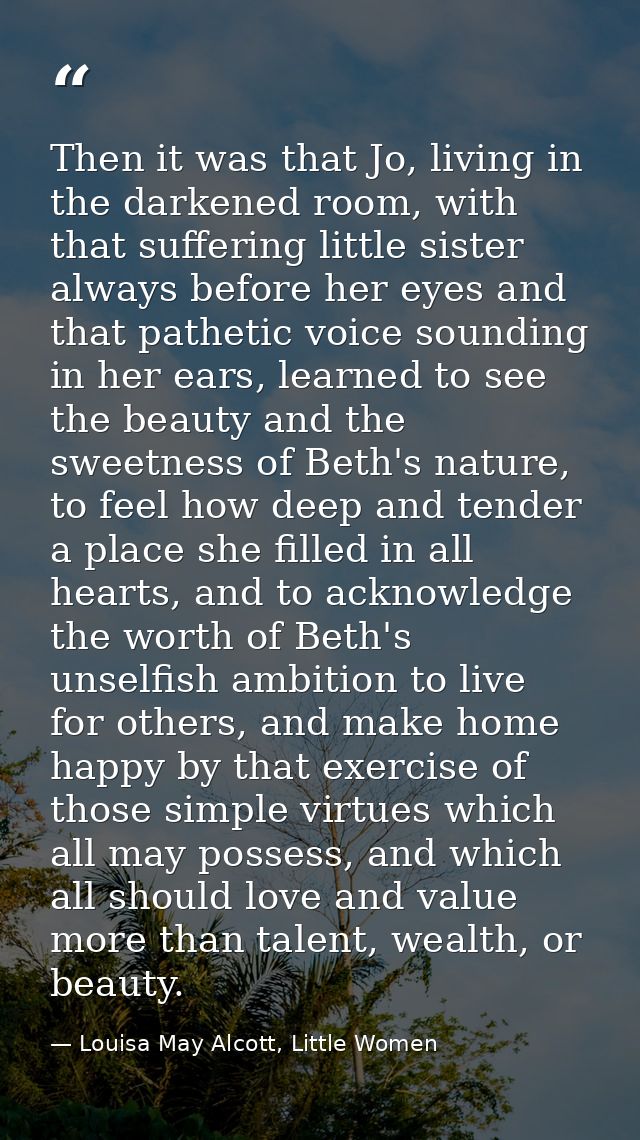Then it was that Jo, living in the darkened room, with that suffering little sister always before her eyes and that path — Louisa May Alcott, Little Women