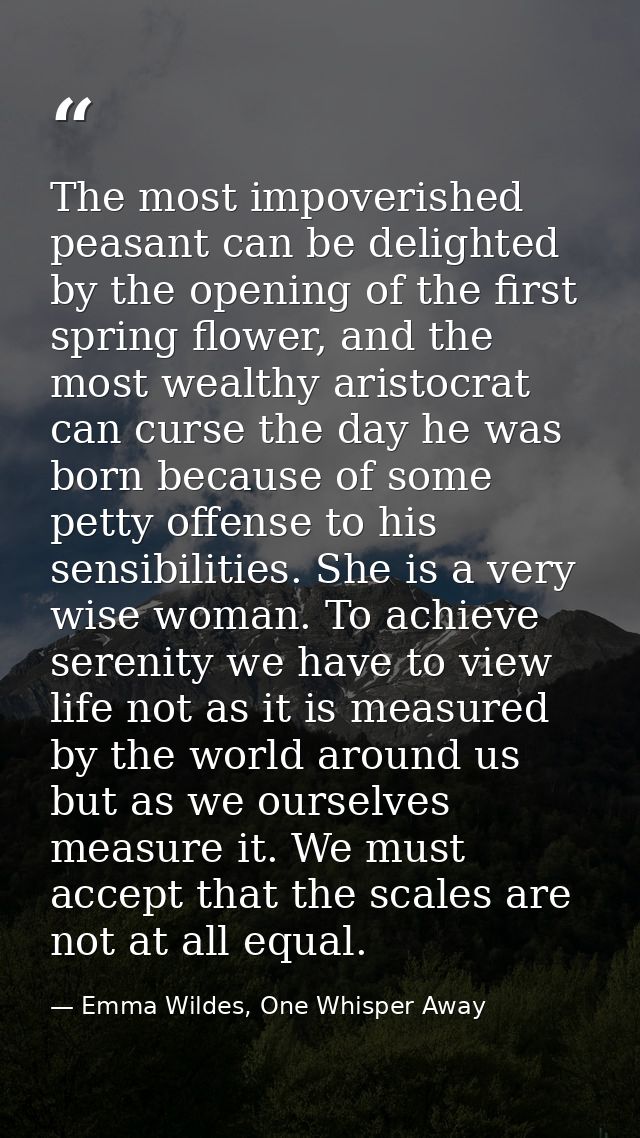 The most impoverished peasant can be delighted by the opening of the first spring flower, and the most wealthy aristocra — Emma Wildes, One Whisper Away