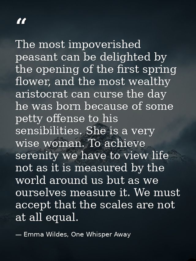 The most impoverished peasant can be delighted by the opening of the first spring flower, and the most wealthy aristocra — Emma Wildes, One Whisper Away
