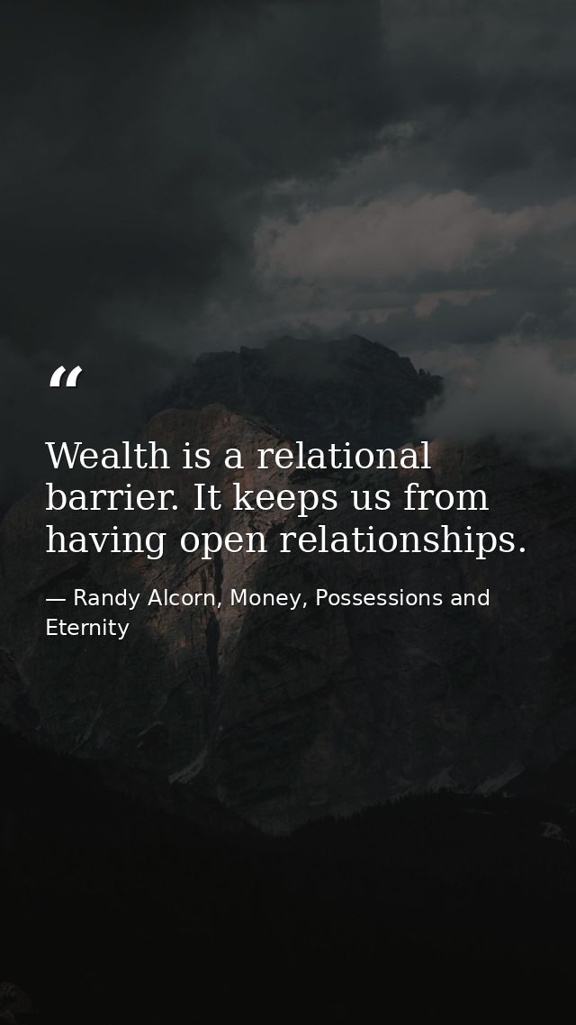 Wealth is a relational barrier. It keeps us from having open relationships. — Randy Alcorn, Money, Possessions and Eternity