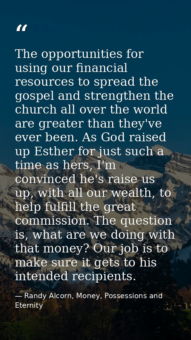 The opportunities for using our financial resources to spread the gospel and strengthen the church all over the world ar — Randy Alcorn, Money, Possessions and Eternity