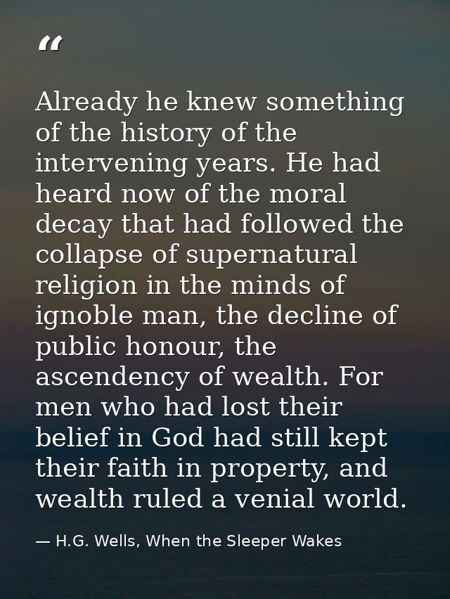 Already he knew something of the history of the intervening years. He had heard now of the moral decay that had followed — H.G. Wells, When the Sleeper Wakes