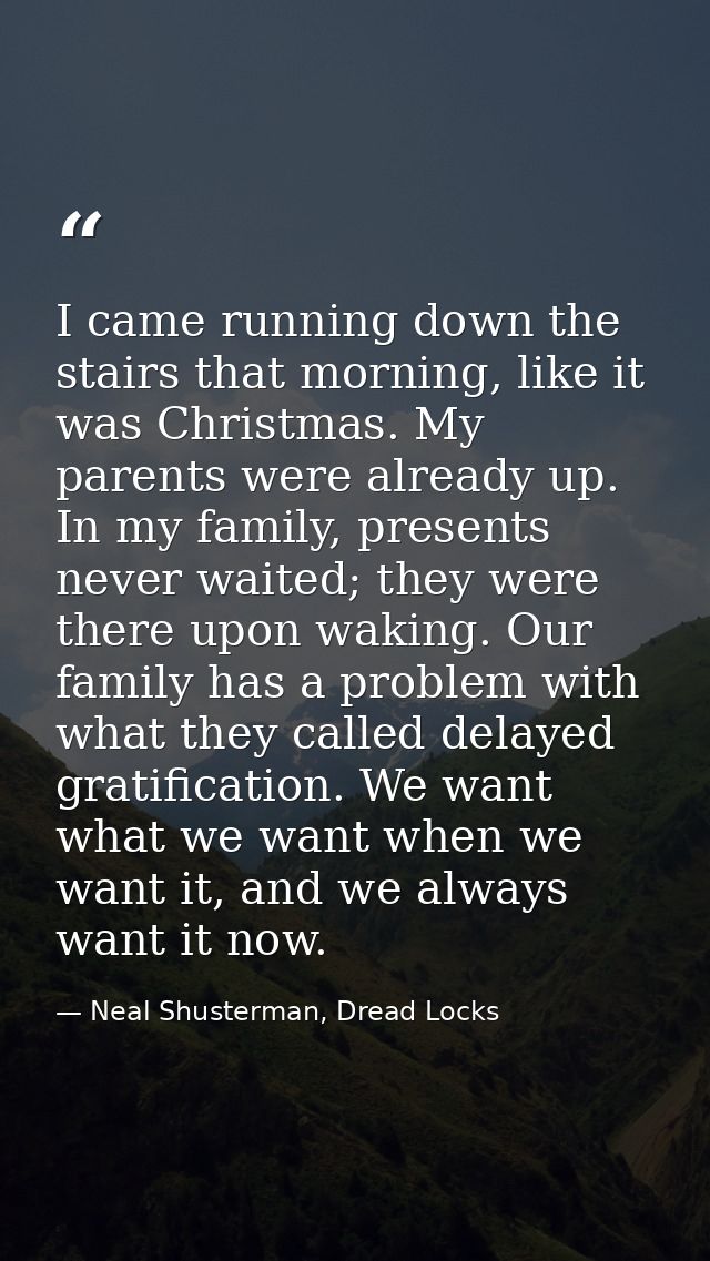 I came running down the stairs that morning, like it was Christmas. My parents were already up. In my family, presents n — Neal Shusterman, Dread Locks