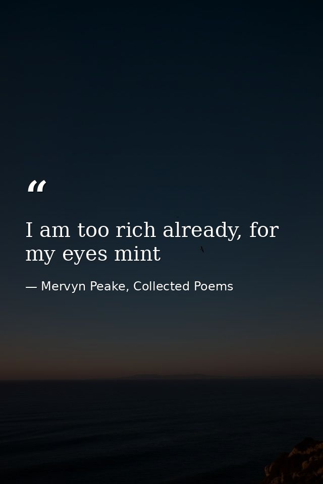I am too rich already, for my eyes mint — Mervyn Peake, Collected Poems