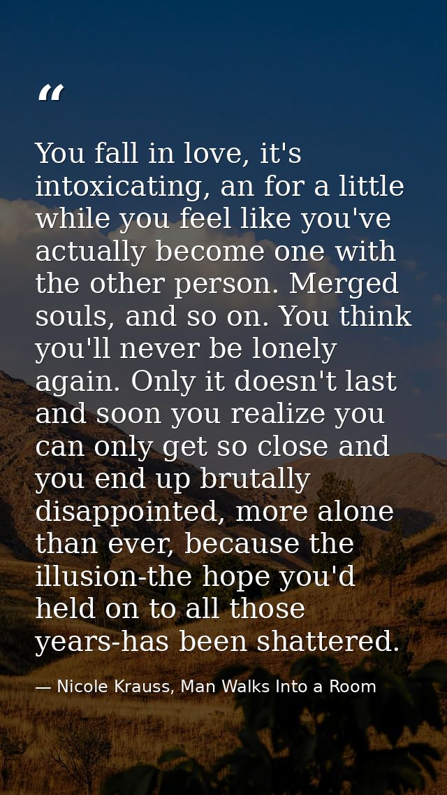 You fall in love, it's intoxicating, an for a little while you feel like you've actually become one with the other perso — Nicole Krauss, Man Walks Into a Room