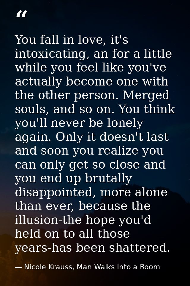 You fall in love, it's intoxicating, an for a little while you feel like you've actually become one with the other perso — Nicole Krauss, Man Walks Into a Room