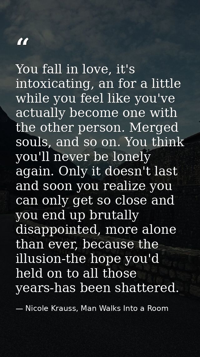 You fall in love, it's intoxicating, an for a little while you feel like you've actually become one with the other perso — Nicole Krauss, Man Walks Into a Room
