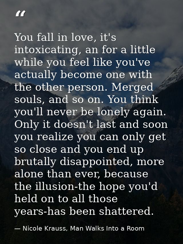 You fall in love, it's intoxicating, an for a little while you feel like you've actually become one with the other perso — Nicole Krauss, Man Walks Into a Room