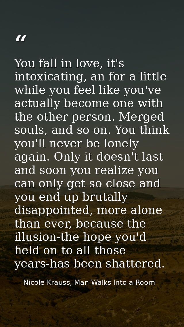 You fall in love, it's intoxicating, an for a little while you feel like you've actually become one with the other perso — Nicole Krauss, Man Walks Into a Room